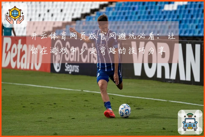 开云体育网页版官网避坑必看：让你在游戏中少走弯路的技巧分享