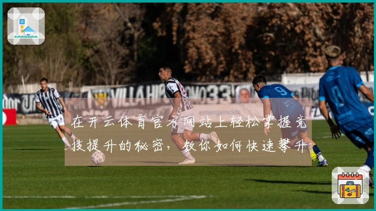 在开云体育官方网站上轻松掌握竞技提升的秘密，教你如何快速攀升段位